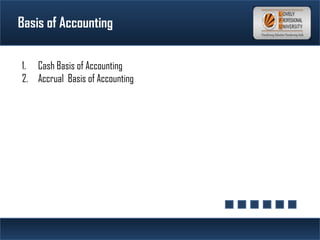 Basis of Accounting
1. Cash Basis of Accounting
2. Accrual Basis of Accounting
 