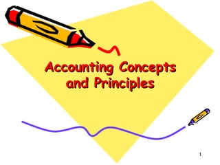 1
Accounting ConceptsAccounting Concepts
and Principlesand Principles
 
