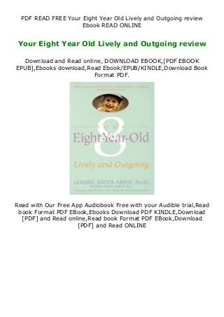 PDF READ FREE Your Eight Year Old Lively and Outgoing review
Ebook READ ONLINE
Your Eight Year Old Lively and Outgoing review
Download and Read online, DOWNLOAD EBOOK,[PDF EBOOK
EPUB],Ebooks download,Read Ebook/EPUB/KINDLE,Download Book
Format PDF.
Read with Our Free App Audiobook Free with your Audible trial,Read
book Format PDF EBook,Ebooks Download PDF KINDLE,Download
[PDF] and Read online,Read book Format PDF EBook,Download
[PDF] and Read ONLINE
 