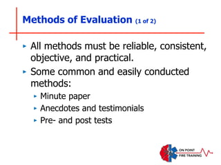 Methods of Evaluation (1 of 2)
‣ All methods must be reliable, consistent,
objective, and practical.
‣ Some common and easily conducted
methods:
‣ Minute paper
‣ Anecdotes and testimonials
‣ Pre- and post tests
 