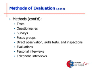 Methods of Evaluation (2 of 2)
‣ Methods (cont’d):
‣ Tests
‣ Questionnaires
‣ Surveys
‣ Focus groups
‣ Direct observation, skills tests, and inspections
‣ Evaluations
‣ Personal interviews
‣ Telephone interviews
 