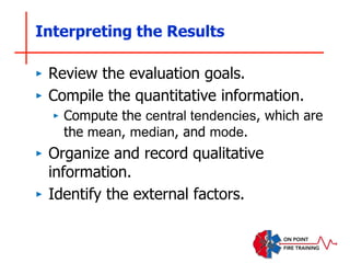 Interpreting the Results
‣ Review the evaluation goals.
‣ Compile the quantitative information.
‣ Compute the central tendencies, which are
the mean, median, and mode.
‣ Organize and record qualitative
information.
‣ Identify the external factors.
 