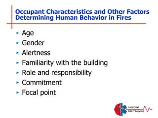 Occupant Characteristics and Other Factors
Determining Human Behavior in Fires
‣ Age
‣ Gender
‣ Alertness
‣ Familiarity with the building
‣ Role and responsibility
‣ Commitment
‣ Focal point
 