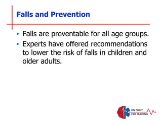 Falls and Prevention
‣ Falls are preventable for all age groups.
‣ Experts have offered recommendations
to lower the risk of falls in children and
older adults.
 