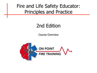 Fire and Life Safety Educator:
Principles and Practice
2nd Edition
Course Overview
 