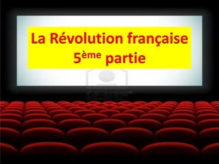 La Révolution française
5ème partie
 