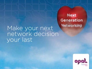 Make your next
network decision
your last


                   Part of the
 