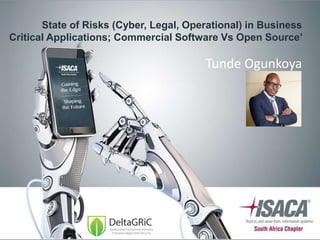 State of Risks (Cyber, Legal, Operational) in Business
Critical Applications; Commercial Software Vs Open Source’
Tunde Ogunkoya
 
