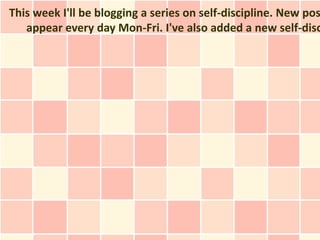 This week I'll be blogging a series on self-discipline. New pos
   appear every day Mon-Fri. I've also added a new self-disc
 