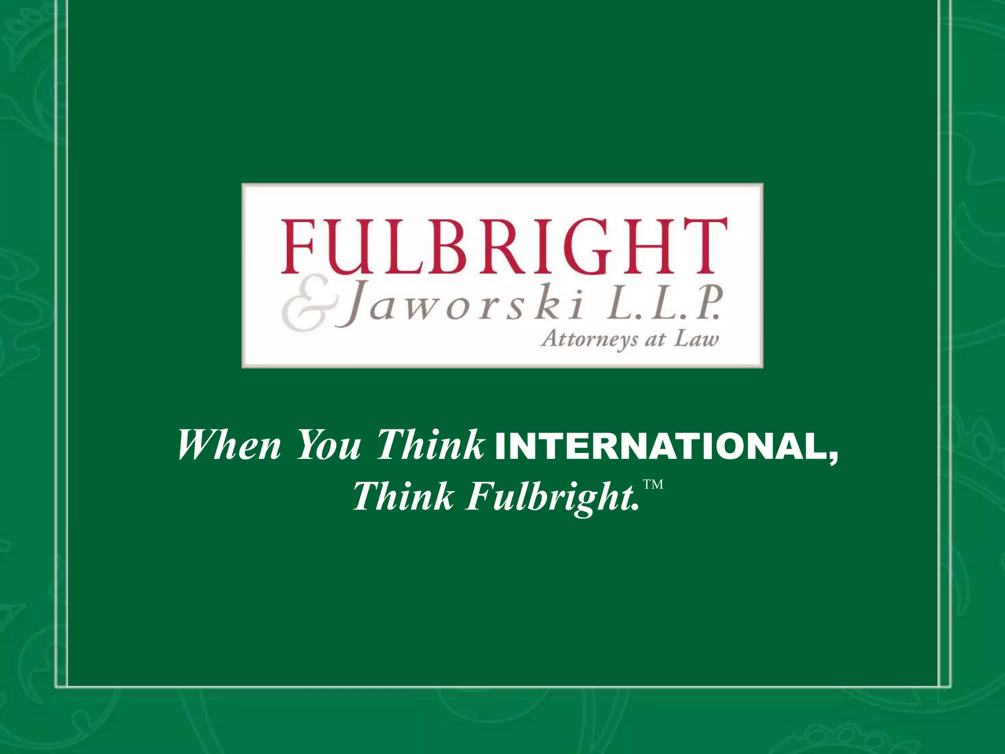 When You Think INTERNATIONAL,
Think Fulbright.
TM
 