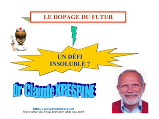 LE DOPAGE DU FUTUR UN DÉFI INSOLUBLE ? http://www.MedeSpace.net Share what you know and learn what you don’t 