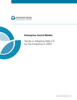 Enterprise Social Media:

Trends in Adopting Web 2.0
for the Enterprise in 2007




                             www.awarenessnetworks.com
 