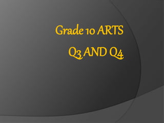 Grade 10 ARTS
Q3 AND Q4
 