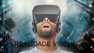 REALIDADE VIRTUAL
 