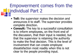 Empowerment comes from the individual Part 2 <ul><ul><li>Tell:  the supervisor makes the decision and announces it to staf...