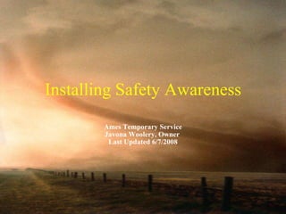 Installing Safety Awareness Ames Temporary Service Javona Woolery, Owner  Last Updated 6/7/2008 
