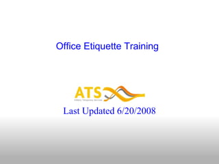 Last Updated 6/20/2008 Office Etiquette Training 
