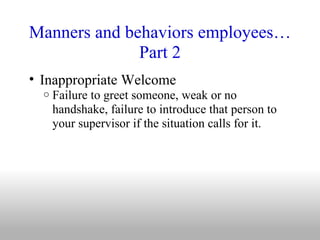 Manners and behaviors employees…Part 2 <ul><ul><li>Inappropriate Welcome </li></ul></ul><ul><ul><ul><li>Failure to greet s...