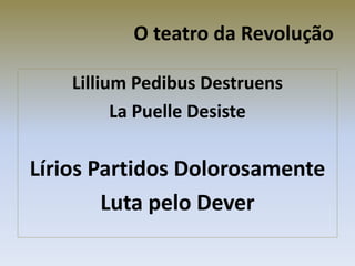 O teatro da Revolução
Lillium Pedibus Destruens
La Puelle Desiste
Lírios Partidos Dolorosamente
Luta pelo Dever
 