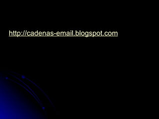http://cadenas-email.blogspot.com 