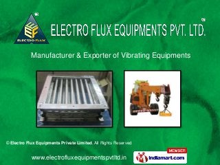 www.electrofluxequipmentspvtltd.in
© Electro Flux Equipments Private Limited. All Rights Reserved
Manufacturer & Exporter of Vibrating Equipments
 