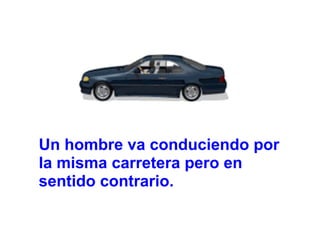 Un hombre va conduciendo por la misma carretera pero en sentido contrario.   