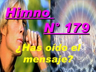 Himno  N° 179 ¿Has oído el mensaje? 