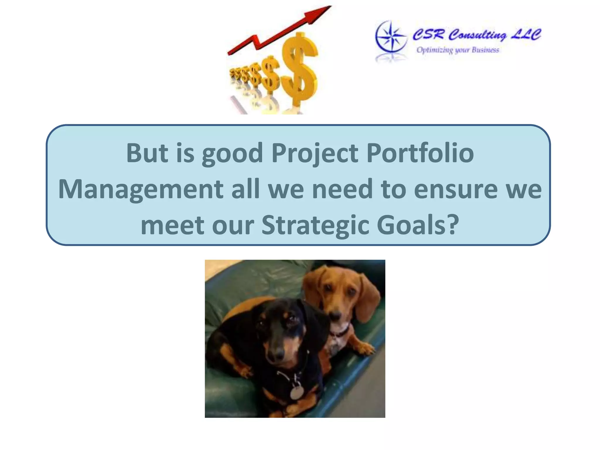 But is good Project Portfolio
Management all we need to ensure we
meet our Strategic Goals?
 