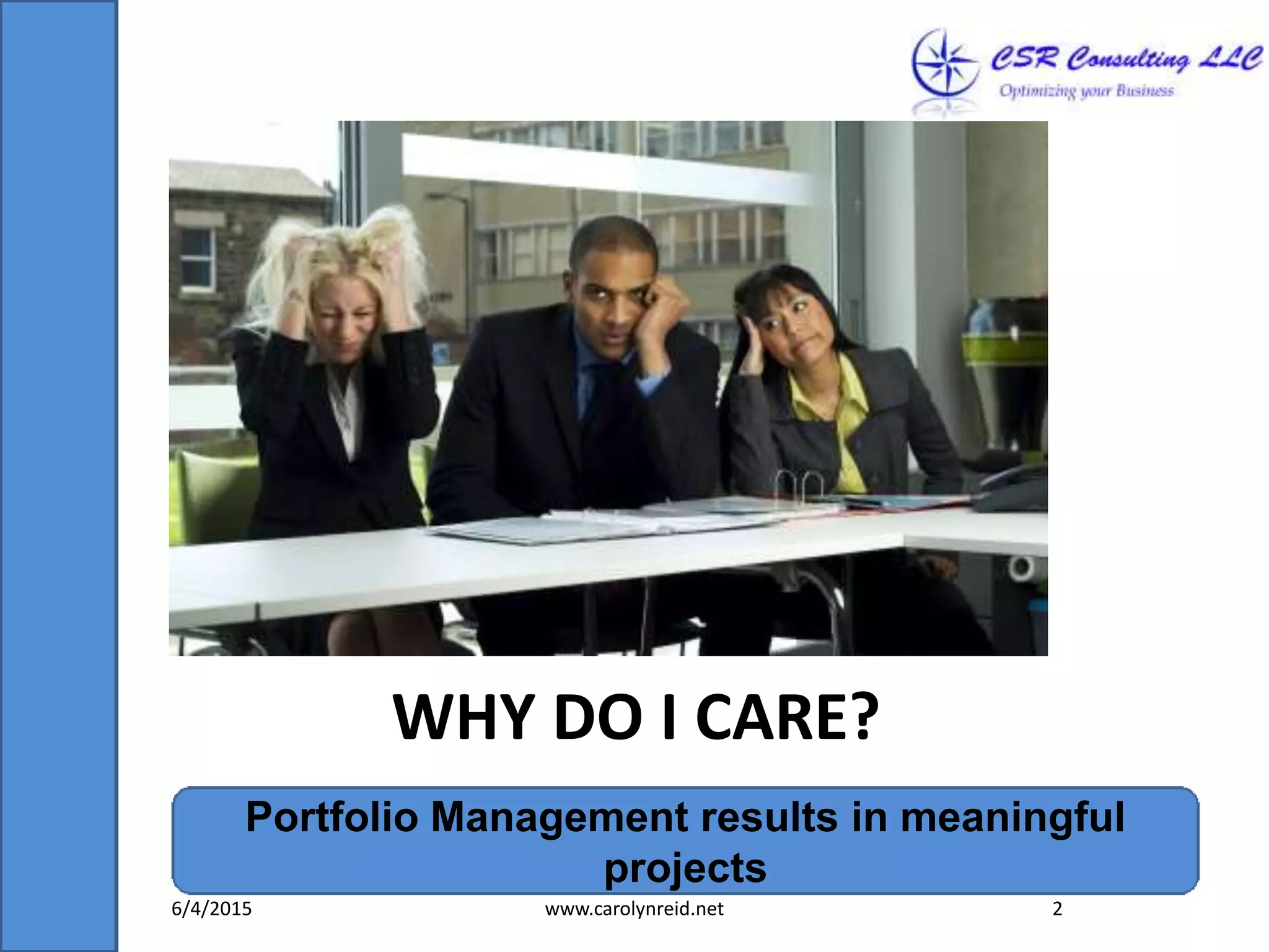 WHY DO I CARE?
Portfolio Management results in meaningful
projects
6/4/2015 www.carolynreid.net 2
 