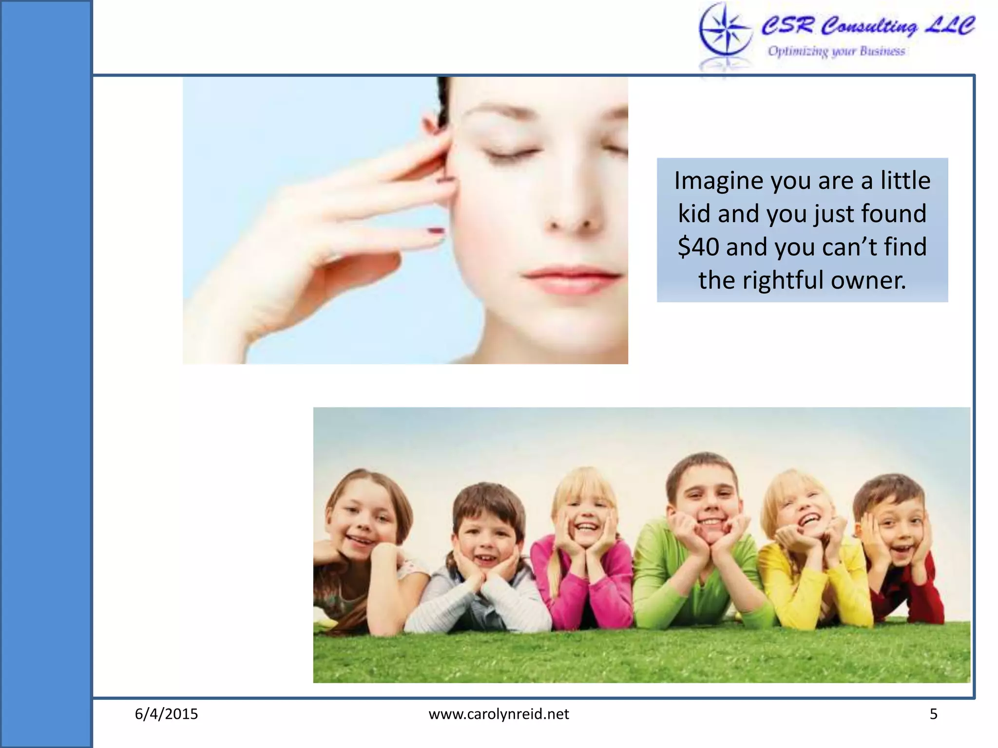 6/4/2015 www.carolynreid.net 5
Imagine you are a little
kid and you just found
$40 and you can’t find
the rightful owner.
 