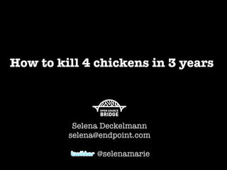 How to kill 4 chickens in 3 years



          Selena Deckelmann
         selena@endpoint.com

               @selenamarie
 