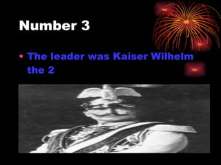 Number 3 The leader was Kaiser Wilhelm the 2  