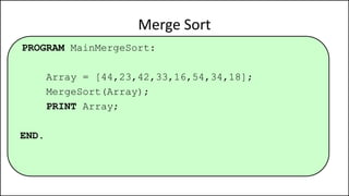 PROGRAM MainMergeSort:
Array = [44,23,42,33,16,54,34,18];
MergeSort(Array);
PRINT Array;
END.
Merge Sort
 