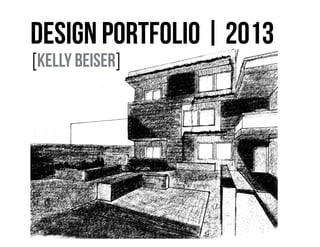 Design Portfolio | 2013
[Kelly Beiser]
 