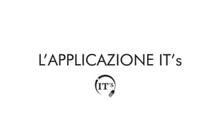 L’APPLICAZIONE IT’s
IT‘S
 