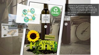 L'utente ha la possibilità di vedere
l’impegno dell’azienda negli aspetti di
sostenibilità ambientale, etica e culturale,
informazioni interattive sullo smaltimento
del prodotto ed eventuale riutilizzo del
packaging.
 