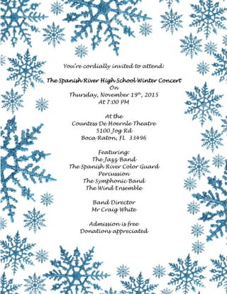 You’re cordially invited to attend:
The Spanish River High School Winter Concert
On
Thursday, November 19th
, 2015
At 7:00 PM
At the
Countess De Hoernle Theatre
5100 Jog Rd
Boca Raton, FL 33496
Featuring:
The Jazz Band
The Spanish River Color Guard
Percussion
The Symphonic Band
The Wind Ensemble
Band Director
Mr Craig White
Admission is free
Donations appreciated
 