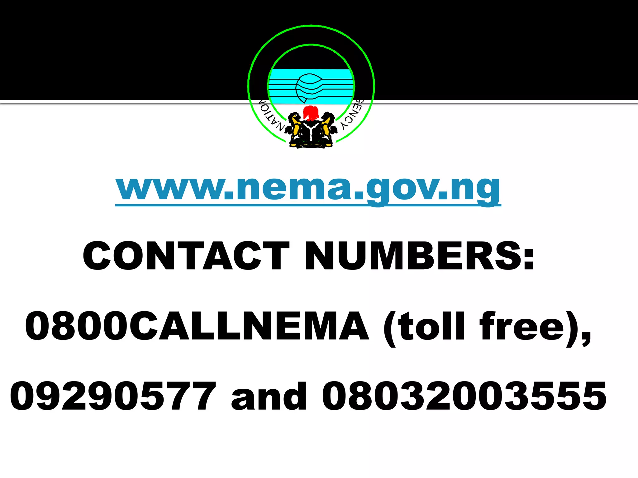 www.nema.gov.ng
CONTACT NUMBERS:
0800CALLNEMA (toll free),
09290577 and 08032003555
 