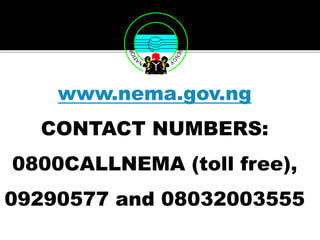 www.nema.gov.ng
CONTACT NUMBERS:
0800CALLNEMA (toll free),
09290577 and 08032003555
 