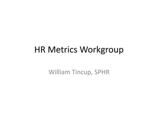 HR Metrics Workgroup
William Tincup, SPHR
 