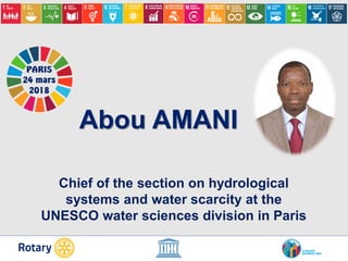 PARIS
24 mars
2018
Abou AMANI
Chief of the section on hydrological
systems and water scarcity at the
UNESCO water sciences division in Paris
 