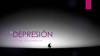 "DEPRESIÓN
HECHO POR: JUAN CASTRO 2-A
 