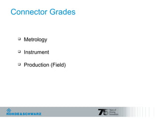 Connector Grades
 Metrology
 Instrument
 Production (Field)
 