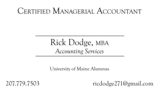 Certified Managerial Accountant
Rick Dodge, mba
Accounting Services
University of Maine Alumnus
207.779.7503	ricdodge271@gmail.com
 