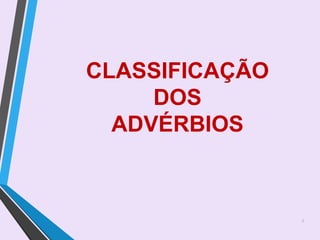 CLASSIFICAÇÃO
DOS
ADVÉRBIOS
7
 