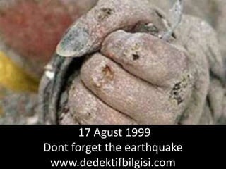  17 Agust 1999Dont forget the earthquakewww.dedektifbilgisi.com 