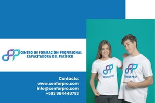 Contacto:
www.cenforpro.com
info@cenforpro.com
+593 984448793
CAPACITADORA DEL PACÍFICO
CENTRO DE FORMACIÓN PROFESIONAL
 