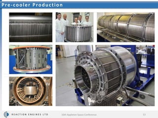 R E A C T I O N E N G I N E S L T D
Pre-cooler Production
13
10th Appleton Space Conference
 