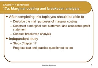 Chapter 17 continued 17a: Marginal costing and breakeven analysis ,[object Object],[object Object],[object Object],[object Object],[object Object],[object Object],[object Object]