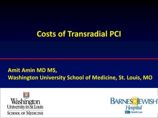 Costs of Transradial PCI
Amit Amin MD MS,
Washington University School of Medicine, St. Louis, MO
 